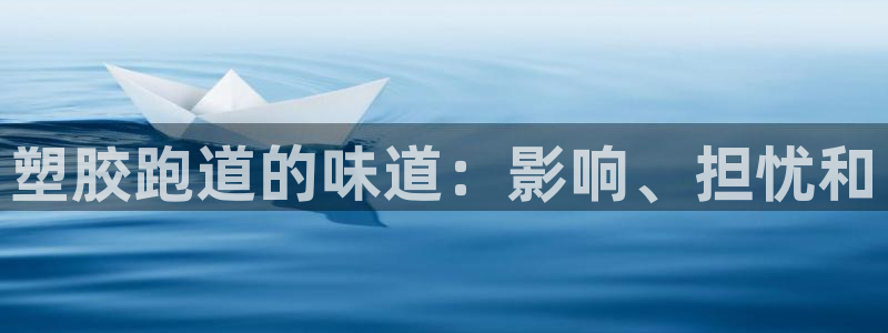 谈球吧体育：塑胶跑道的味道：影响、担忧和