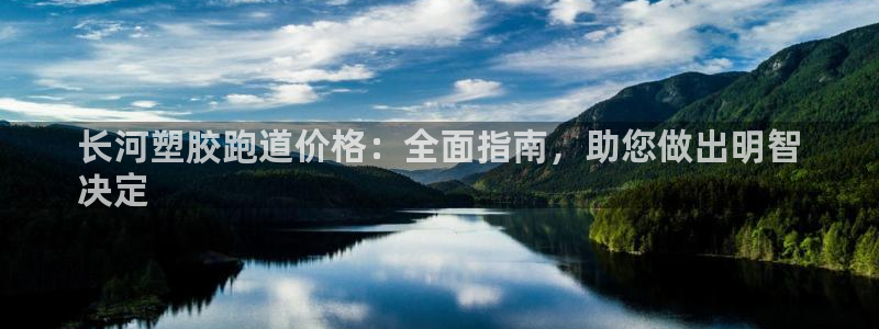 谈球吧App：长河塑胶跑道价格：全面指南，助您做出明智
决定