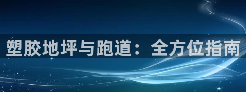 谈球吧平台：塑胶地坪与跑道：全方位指南